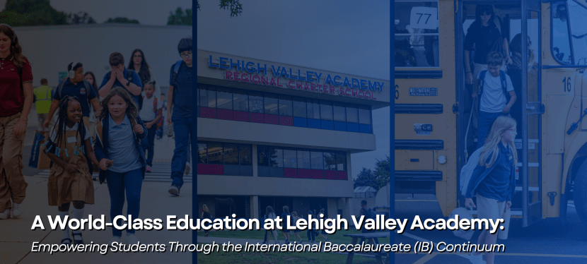 A World-Class Education at Lehigh Valley Academy: Empowering Students Through the International Baccalaureate (IB)&nbsp;Continuum