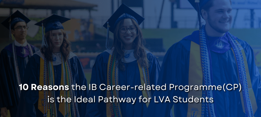 10 Reasons the IB Career-related Programme (CP) Is the Ideal Pathway for LVA&nbsp;Students