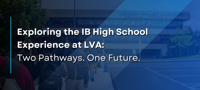 Exploring the IB High School Experience at LVA: Two Pathways. One&nbsp;Future.
