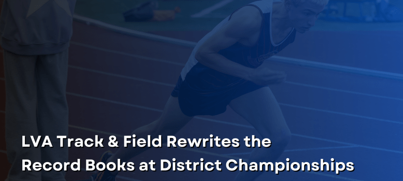 LVA Track & Field Rewrites the Record Books at District&nbsp;Championships