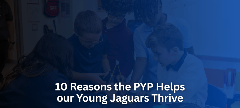 10 Reasons the PYP Helps our Young Jaguars&nbsp;Thrive